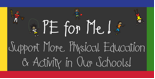 PE for Me! Support More Physical Education and Activity in Our Schools
